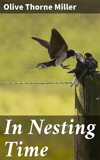 In Nesting Time: Exploring the Avian World in Nesting Season: An Ornithological Journey through Nature's Wonders