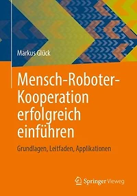 Mensch-Roboter-Kooperation erfolgreich einführen: Grundlagen, Leitfaden, Applikationen