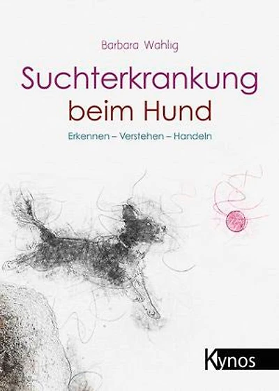 Suchterkrankung beim Hund: Erkennen - Verstehen - Handeln
