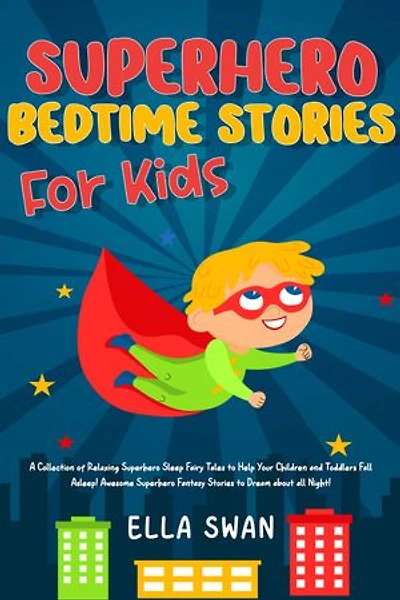 Superhero Bedtime Stories For Kids: A Collection of Relaxing Superhero Sleep Fairy Tales to Help Your Children and Toddlers Fall Asleep! Awesome Superhero Fantasy Stories to Dream about all Night!
