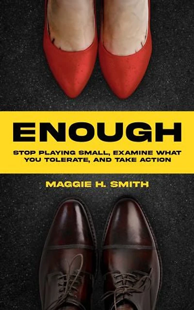 Enough: Stop Playing Small, Examine What You Tolerate, and Take Action: