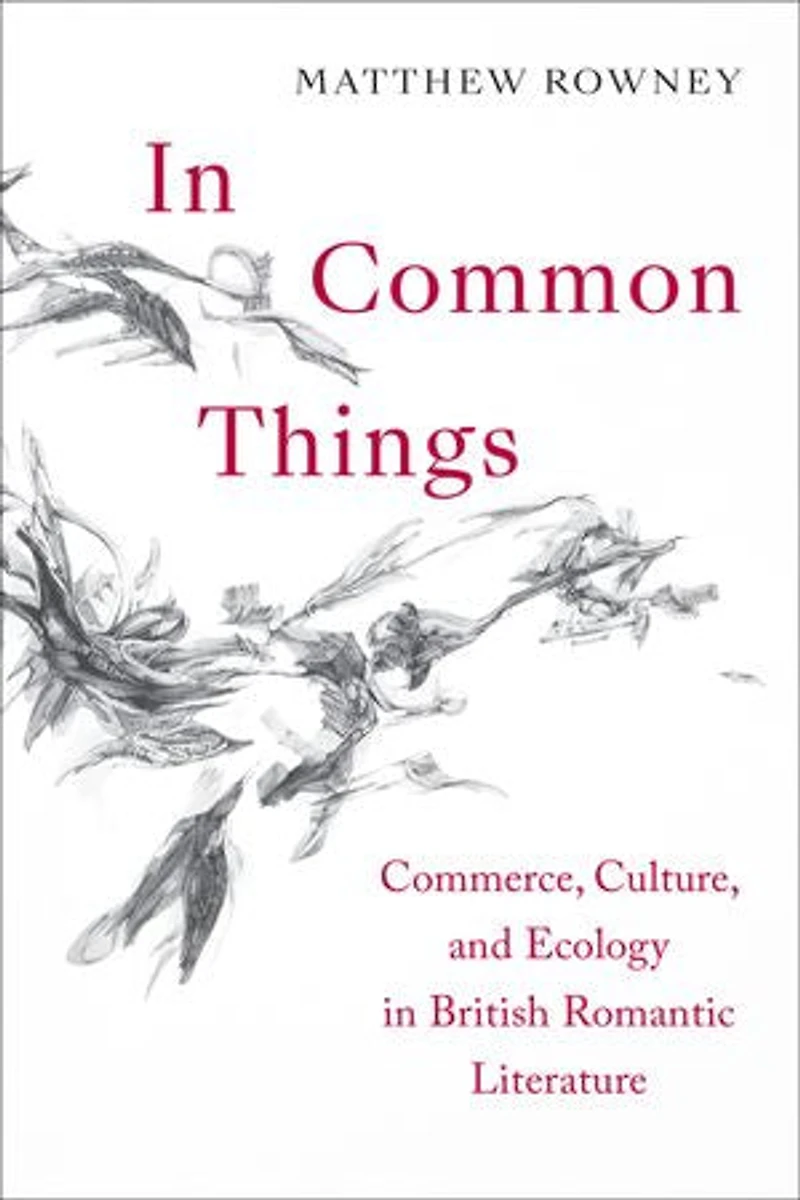Common Things: Commerce, Culture, And Ecology British Romantic Literature