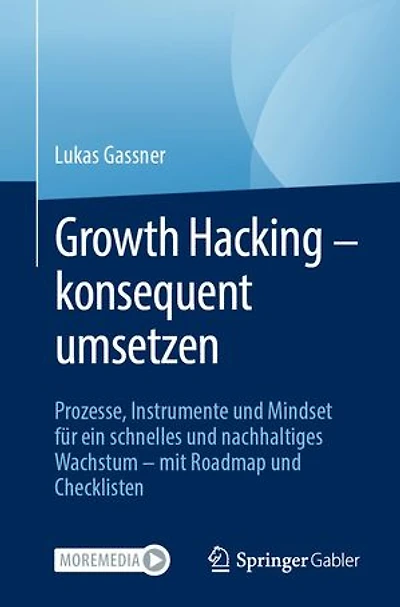Growth Hacking – konsequent umsetzen: Prozesse, Instrumente und Mindset für ein schnelles und nachhaltiges Wachstum – mit Roadmap und Checklisten