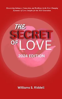 THE SECRET OF LOVE 2024 EDITION: Discovering Intimacy, Connection, and Resilience in the Ever-Changing Dynamics of Love: Insights for the 2024 Generation.