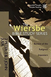 the Wiersbe Bible Study Series: 2 Peter, 2&3 John, Jude: Beware of Religious Imposters