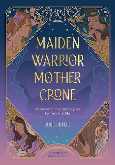Maiden, Warrior, Mother, Crone: Divine feminine archetypes for modern life