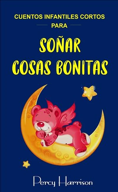 Cuentos infantiles cortos PARA SOÑAR COSAS BONITAS: Historias cortas para niños con ENSEÑANZAS POSITIVAS