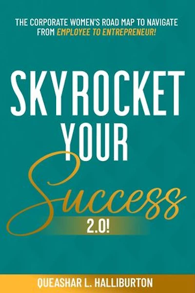 SKYROCKET YOUR SUCCESS 2.0!: The Corporate Women's Road Map To Navigate From Employee To Entrepreneur!