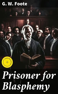 Prisoner for Blasphemy: Enriched edition. Defying Dogma: A Radical Critique of Religious Orthodoxy