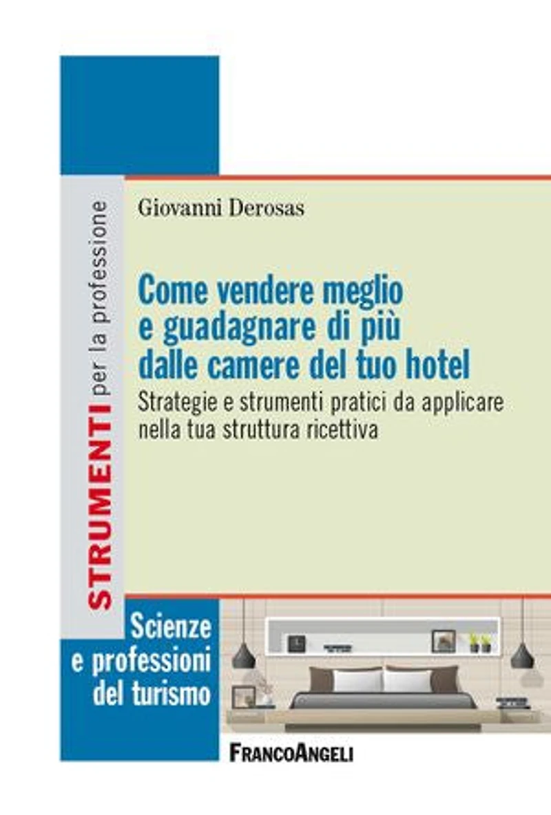 Come vendere meglio e guadagnare di più dalle camere del tuo hotel: Strategie e strumenti pratici da applicare nella tua struttura ricettiva