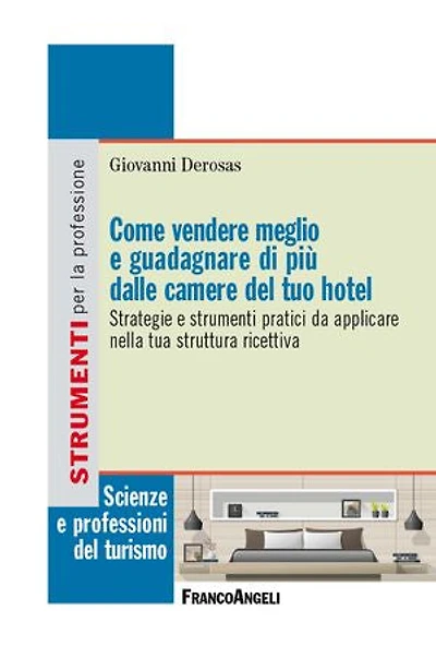 Come vendere meglio e guadagnare di più dalle camere del tuo hotel: Strategie e strumenti pratici da applicare nella tua struttura ricettiva