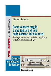 Come vendere meglio e guadagnare di più dalle camere del tuo hotel: Strategie e strumenti pratici da applicare nella tua struttura ricettiva