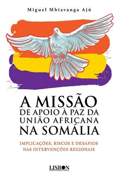 A Missão de Apoio à Paz da União Africana na Somália: Implicações, Riscos e Desafios nas Intervenções Regionais