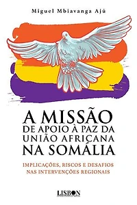 A Missão de Apoio à Paz da União Africana na Somália: Implicações, Riscos e Desafios nas Intervenções Regionais