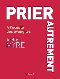 Prier autrement: À l'écoute des évangiles