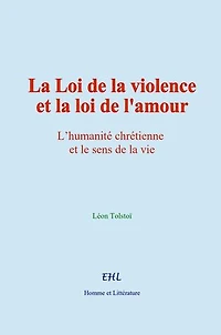 La Loi de la violence et la loi de l'amour: L’humanité chrétienne et le sens de la vie