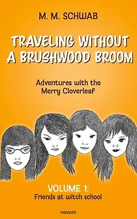 Traveling without a brushwood broom - Adventures with the Merry Cloverleaf: Volume 1: Friends at witch school