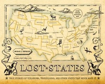Lost States: True Stories Of Texlahoma, Transylvania, And Other States That Never Made It