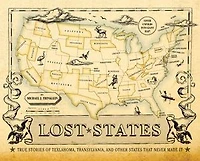 Lost States: True Stories Of Texlahoma, Transylvania, And Other States That Never Made It