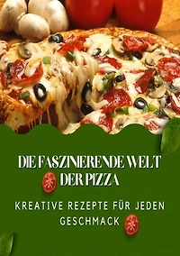 Die faszinierende Welt der Pizza: Kreative Rezepte für jeden Geschmack
