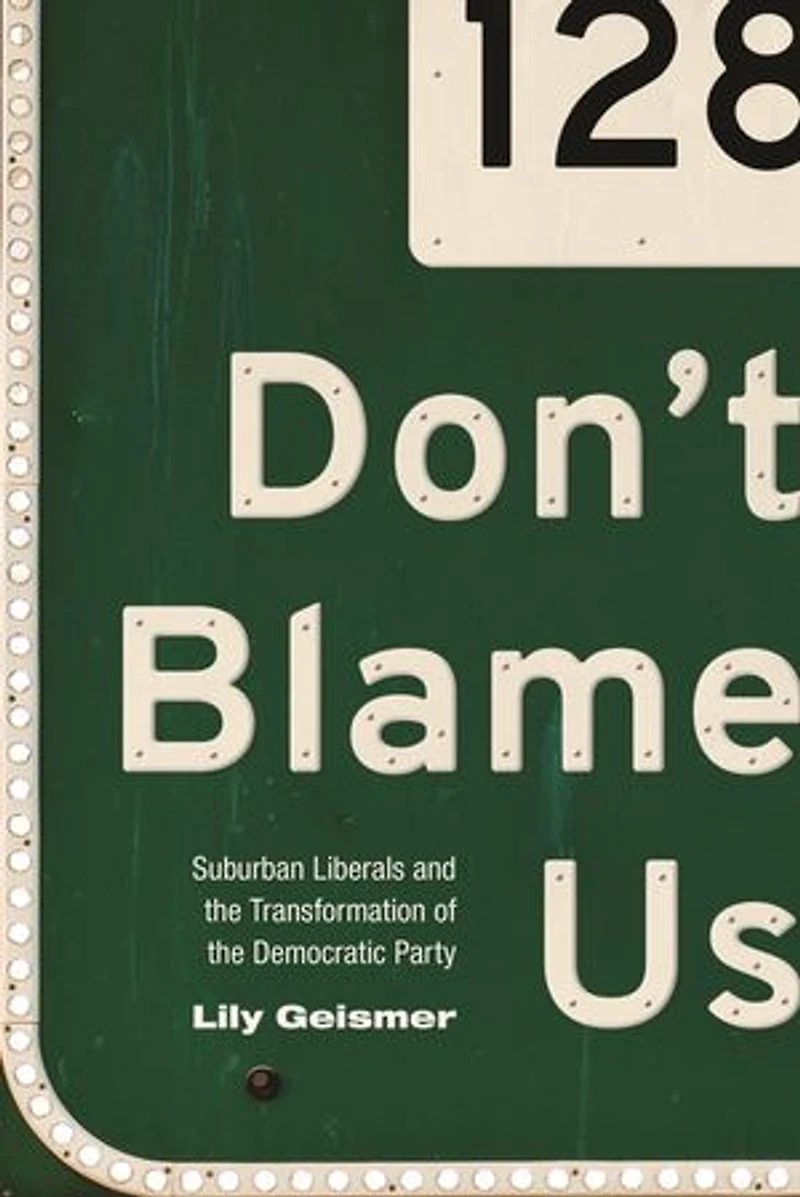 Don't Blame Us: Suburban Liberals and the Transformation of Democratic Party