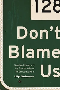 Don't Blame Us: Suburban Liberals and the Transformation of Democratic Party