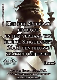 Boek 3. Hoe Het Allemaal Eindigde En Verhaal Van De Singularity 20-01: Een Nieuwe Smartphone Kreeg