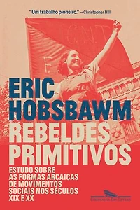 Rebeldes primitivos: Estudo sobre as formas arcaicas de movimentos sociais nos séculos XIX e XX