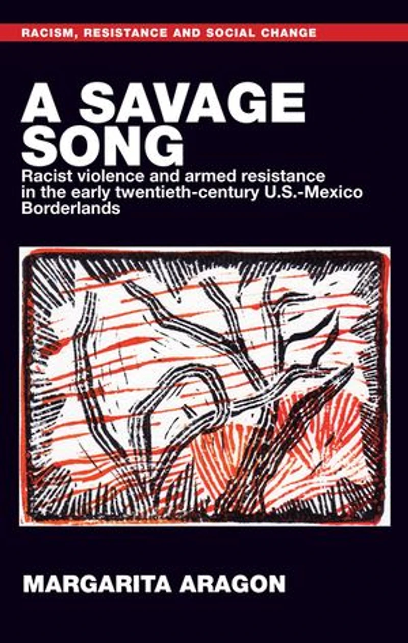A savage song: Racist violence and armed resistance the early twentieth-century U.S.–Mexico Borderlands