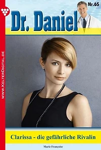 Clarissa - die gefährliche Rivalin: Dr. Daniel 65 – Arztroman