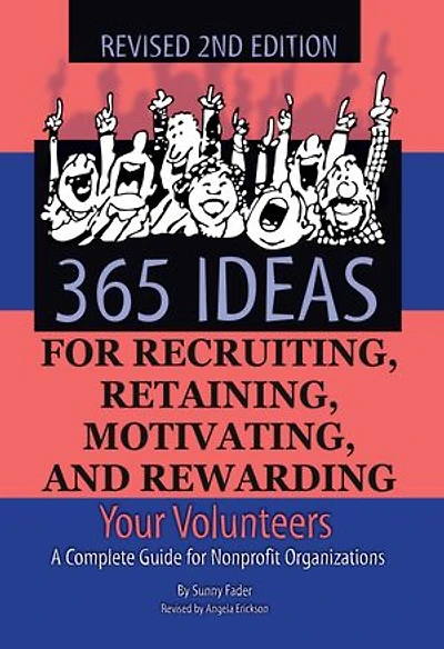 365 Ideas for Recruiting, Retaining, Motivating and Rewarding Your Volunteers: A Complete Guide Non-Profit Organizations