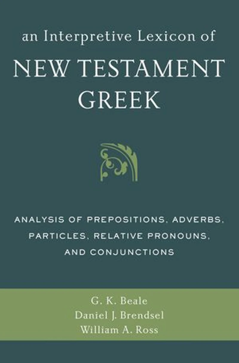 An Interpretive Lexicon of New Testament Greek: Analysis Prepositions, Adverbs, Particles, Relative Pronouns, and Conjunctions