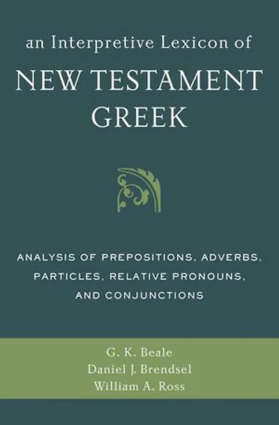 An Interpretive Lexicon of New Testament Greek: Analysis Prepositions, Adverbs, Particles, Relative Pronouns, and Conjunctions