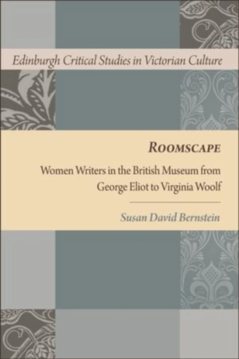 Roomscape: Women Writers the British Museum from George Eliot to Virginia Woolf