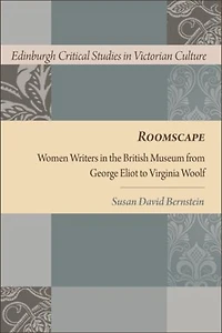 Roomscape: Women Writers the British Museum from George Eliot to Virginia Woolf