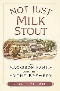 Not Just Milk Stout: The Mackeson Family and their Hythe Brewery