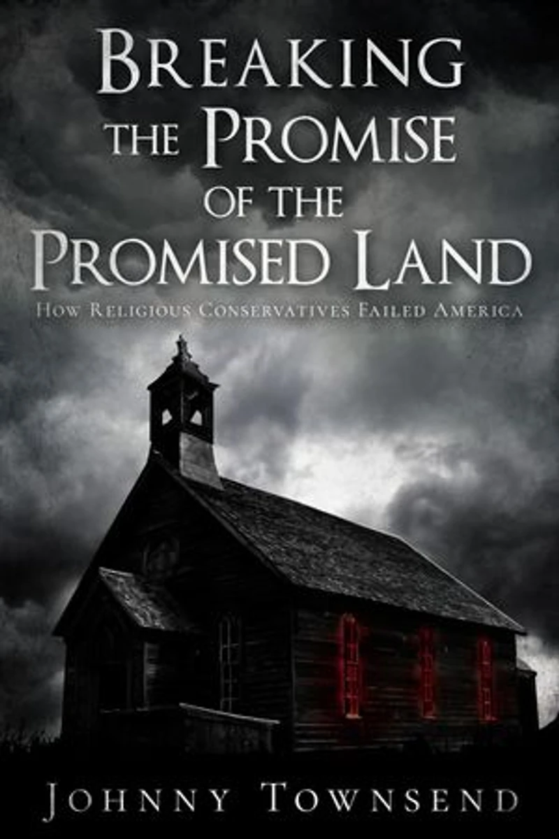 Breaking the Promise of the Promised Land: How Religious Conservatives Failed America