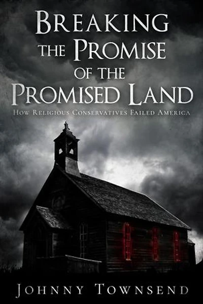Breaking the Promise of the Promised Land: How Religious Conservatives Failed America