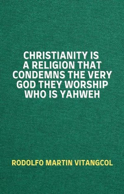 Christianity Is a Religion That Condemns the Very God They Worship Who Is Yahweh