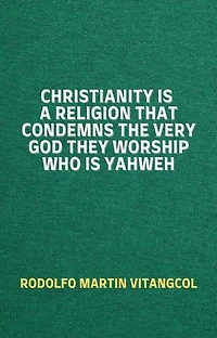 Christianity Is a Religion That Condemns the Very God They Worship Who Is Yahweh