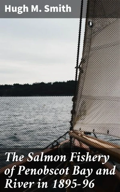 The Salmon Fishery of Penobscot Bay and River in 1895-96: Exploring the Historical Ecology of Salmon Fisheries in Penobscot Bay