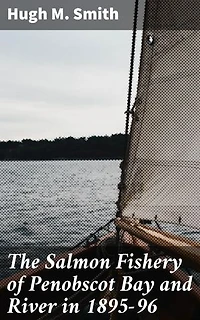 The Salmon Fishery of Penobscot Bay and River in 1895-96: Exploring the Historical Ecology of Salmon Fisheries in Penobscot Bay