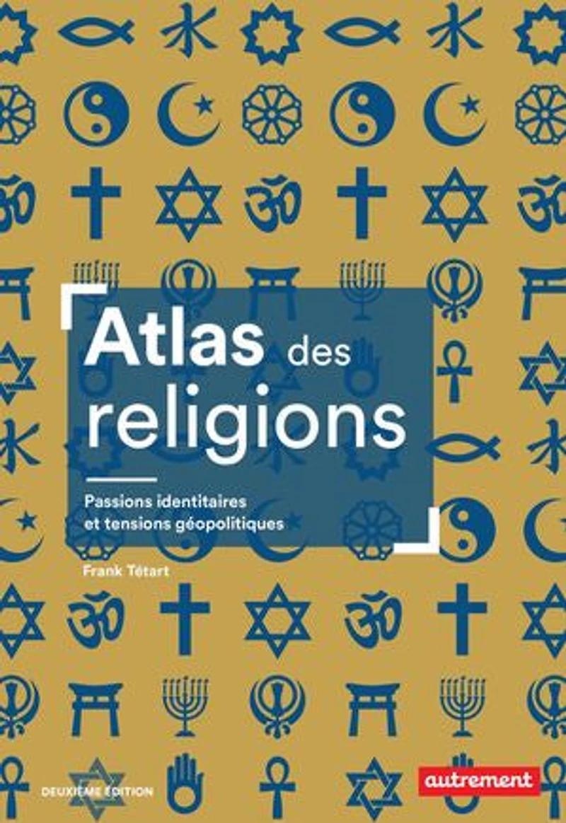 Atlas des religions: passions identitaires et enjeux géopolitiques