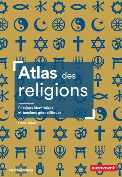Atlas des religions: passions identitaires et enjeux géopolitiques