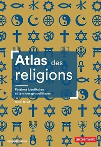 Atlas des religions: passions identitaires et enjeux géopolitiques
