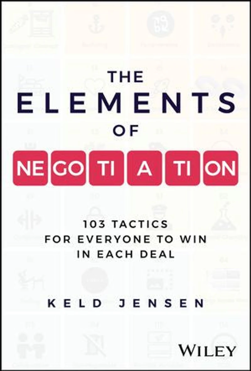 The Elements of Negotiation: 103 Tactics for Everyone to Win Each Deal