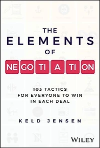The Elements of Negotiation: 103 Tactics for Everyone to Win Each Deal