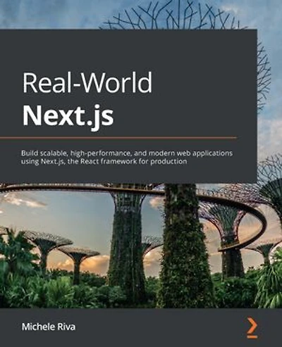 Real-World Next.js: Build scalable, high-performance, and modern web applications using Next.js, the React framework for production