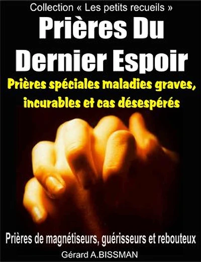 Prières Du Dernier Espoir: Prières de guérisons de magnétiseurs, guérisseurs et rebouteux