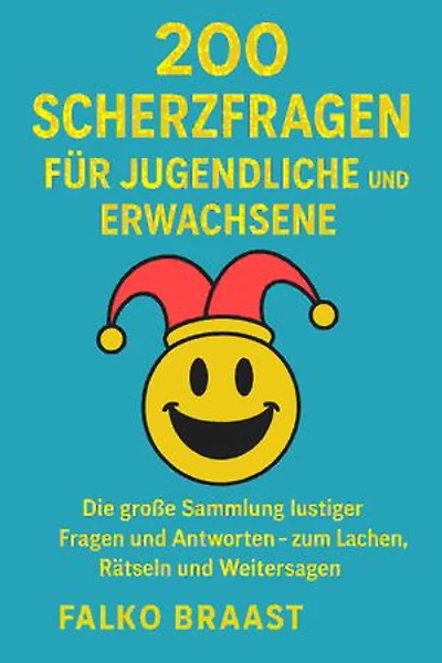 200 Scherzfragen für Jugendliche und Erwachsene: Die große Sammlung lustiger Fragen und Antworten – zum Lachen, Rätseln und Weitersagen